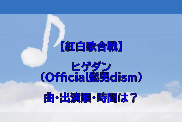 ヒゲダン Official髭男dism の紅白の時間は 無料で見逃し動画見る方法は マカロンノート