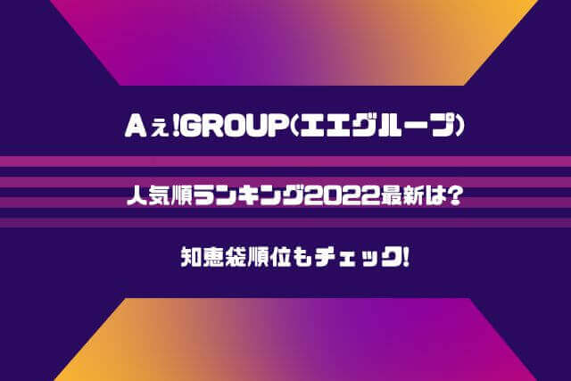 Aぇ!group(エエグループ)の人気順ランキング2022最新は?知恵袋順位もチェック!