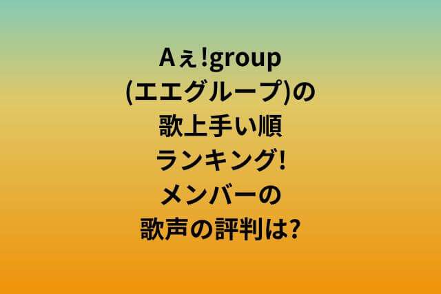 Aぇ!group(エエグループ)の歌上手い順ランキングの画像