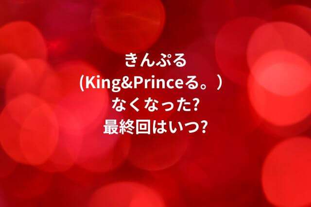 きんぷる(King&Princeる。）なくなった?最終回はいつの画像
